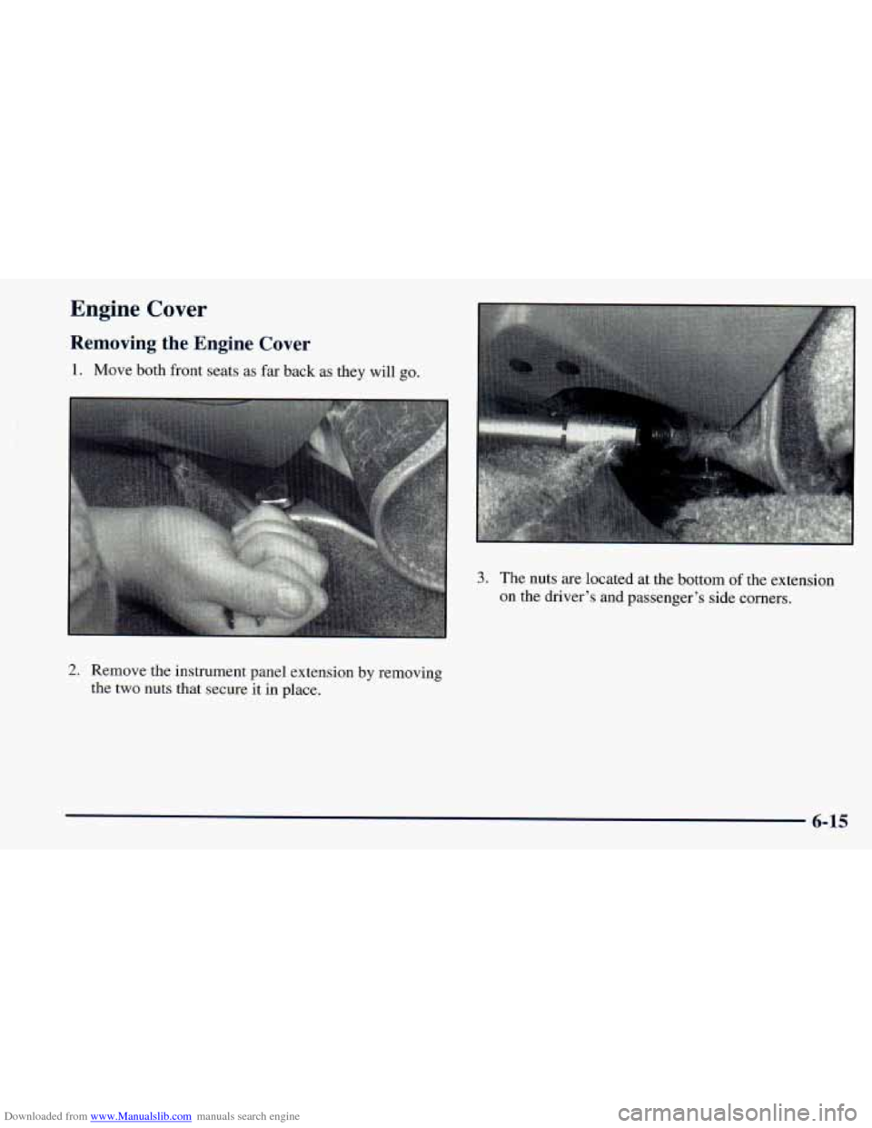 CHEVROLET ASTRO 1998 2.G Owners Manual Downloaded from www.Manualslib.com manuals search engine Engine Cover 
Removing the Engine  Cover 
1. Move both front seats as far back  as they will go. 
2. Remove the instrument panel extension  by 