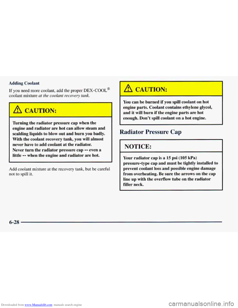 CHEVROLET ASTRO 1998 2.G Owners Manual Downloaded from www.Manualslib.com manuals search engine Adding Coolant
If you need more coolant, add the proper DEX-COOL@
coolant mixture at the coolant recovery tank.
A CAUTION:
lhrning CHEVROLET ASTRO 1998 2.G Owners Manual Downloaded from www.Manualslib.com manuals search engine Adding Coolant
If you need more coolant, add the proper DEX-COOL@
coolant mixture at the coolant recovery tank.
A CAUTION:
lhrning