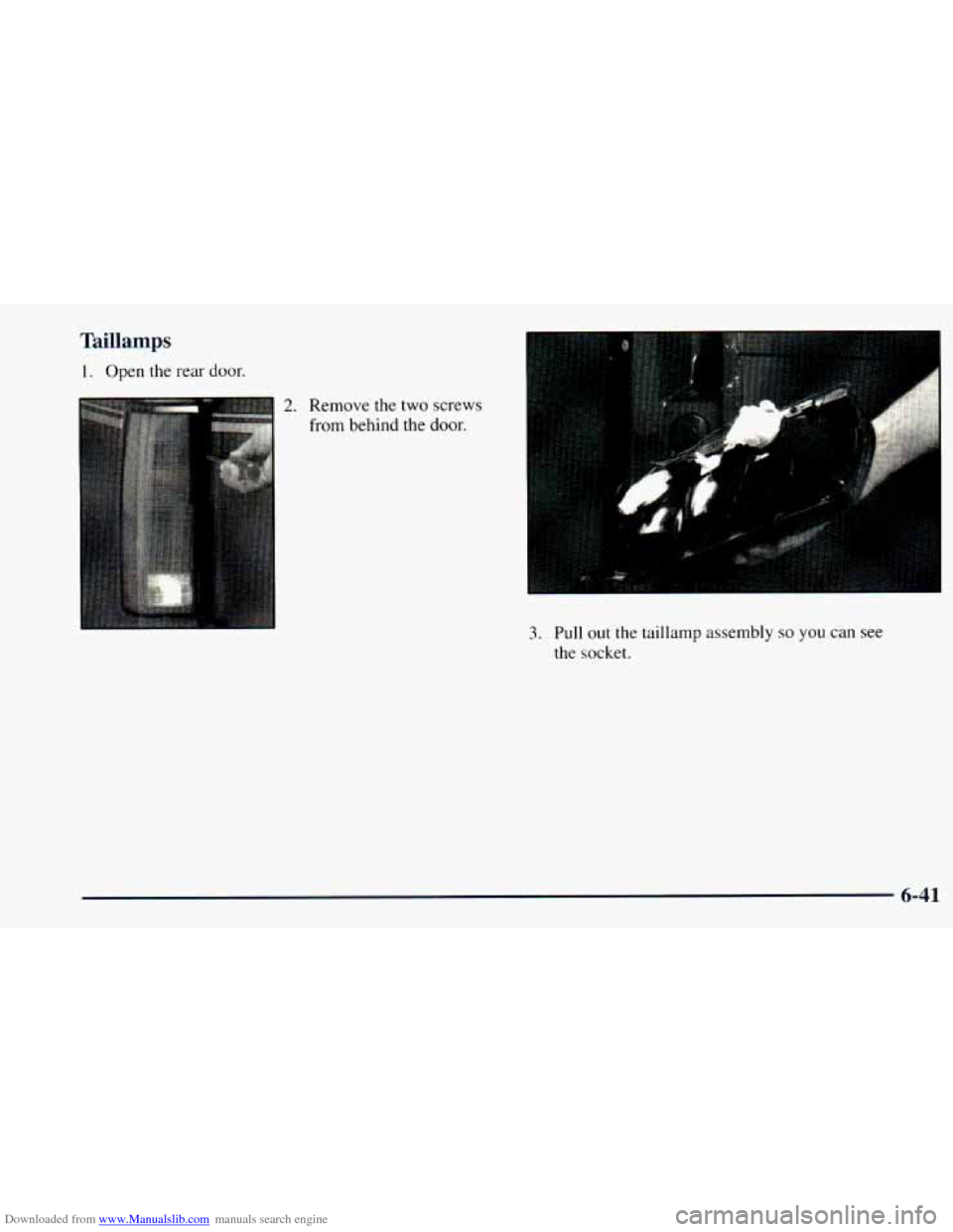 CHEVROLET ASTRO 1998 2.G Owners Manual Downloaded from www.Manualslib.com manuals search engine Taillamps 
1. Open  the  rear  door. 
2. Remove the two screws 
from  behind 
the door. 
3. Pull out  the  taillamp assembly so you can  see 
t