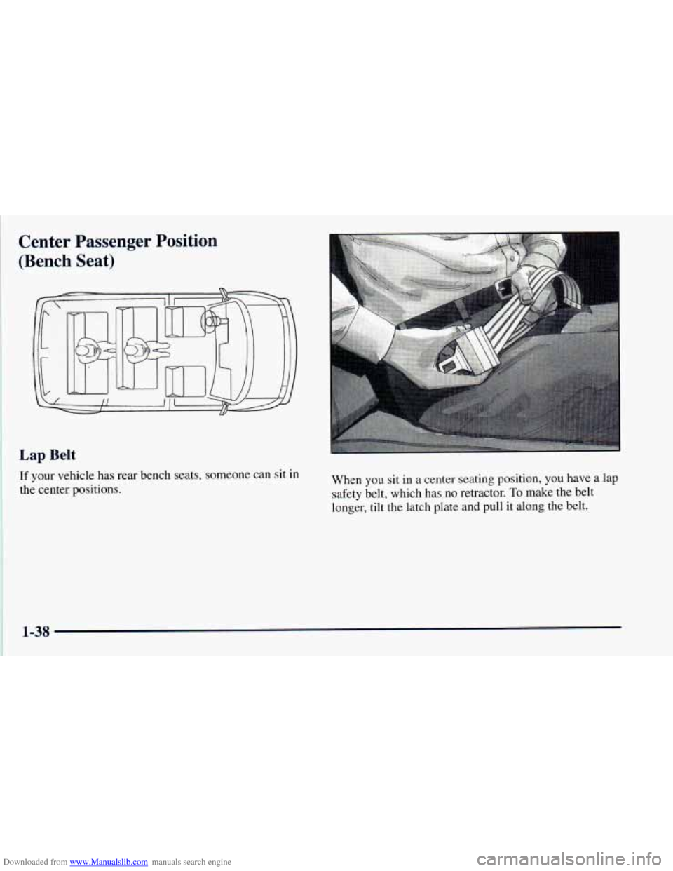 CHEVROLET ASTRO 1998 2.G Owners Manual Downloaded from www.Manualslib.com manuals search engine Center  Passenger  Position 
(Bench  Seat) 
Lap Belt 
If your vehicle has  rear  bench  seats, someone  can  sit  in 
the  center  positions. 
