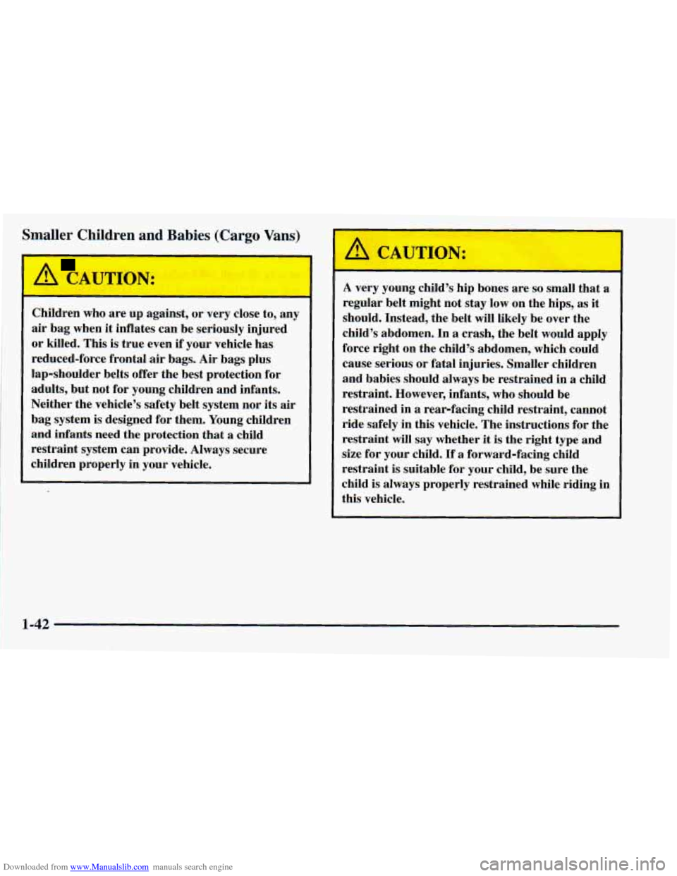 CHEVROLET ASTRO 1998 2.G Owners Manual Downloaded from www.Manualslib.com manuals search engine Smaller Children and Babies (Cargo Vans)
Children who are up against, or very close to, any
air bag when it inflates can be s CHEVROLET ASTRO 1998 2.G Owners Manual Downloaded from www.Manualslib.com manuals search engine Smaller Children and Babies (Cargo Vans)
Children who are up against, or very close to, any
air bag when it inflates can be s