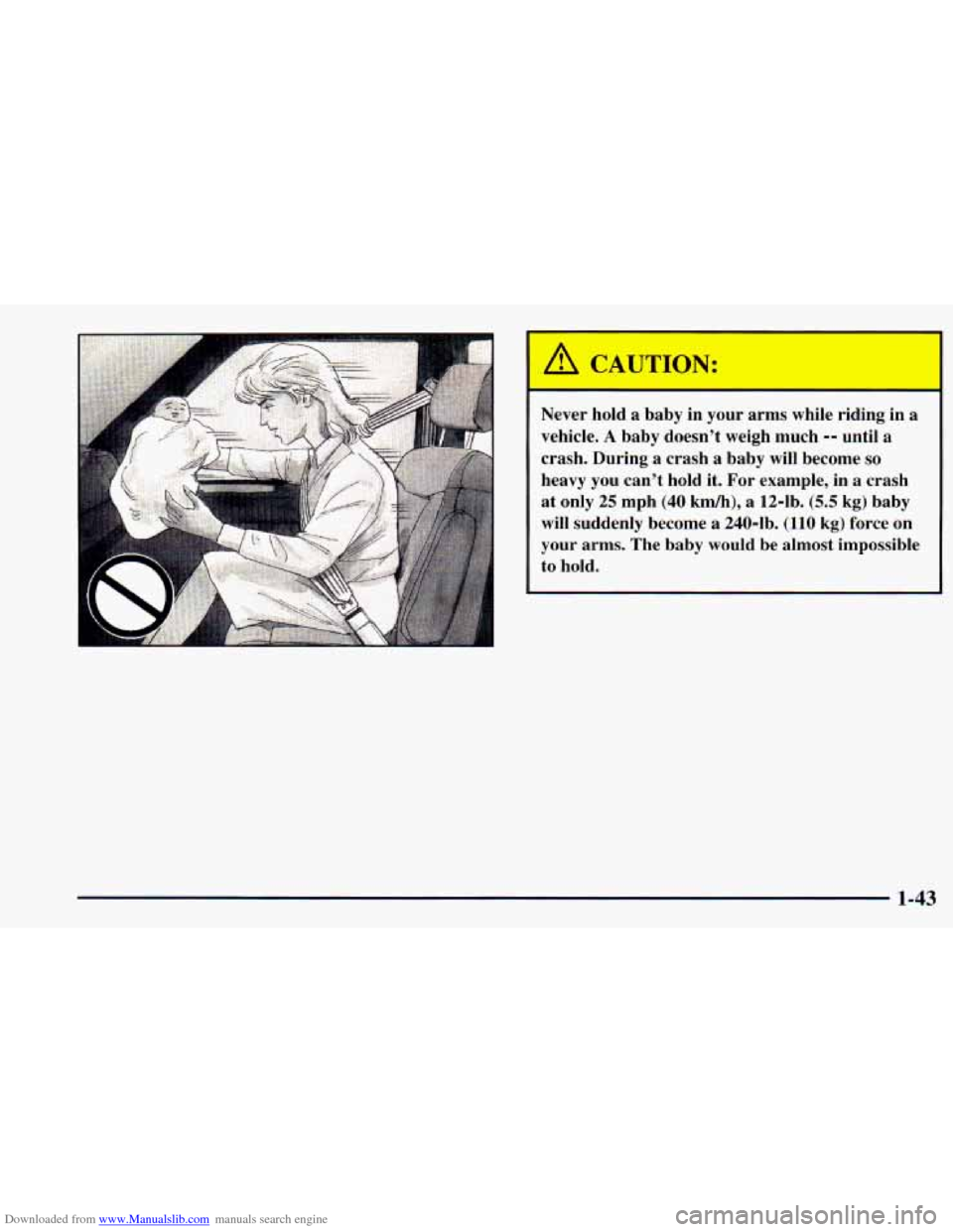 CHEVROLET ASTRO 1998 2.G Owners Manual Downloaded from www.Manualslib.com manuals search engine A CAUTION: 
Never  hold a baby  in  your  arms while riding  in  a 
vehicle. 
A baby  doesnt  weigh much -- until a 
crash.  During a crash  a
