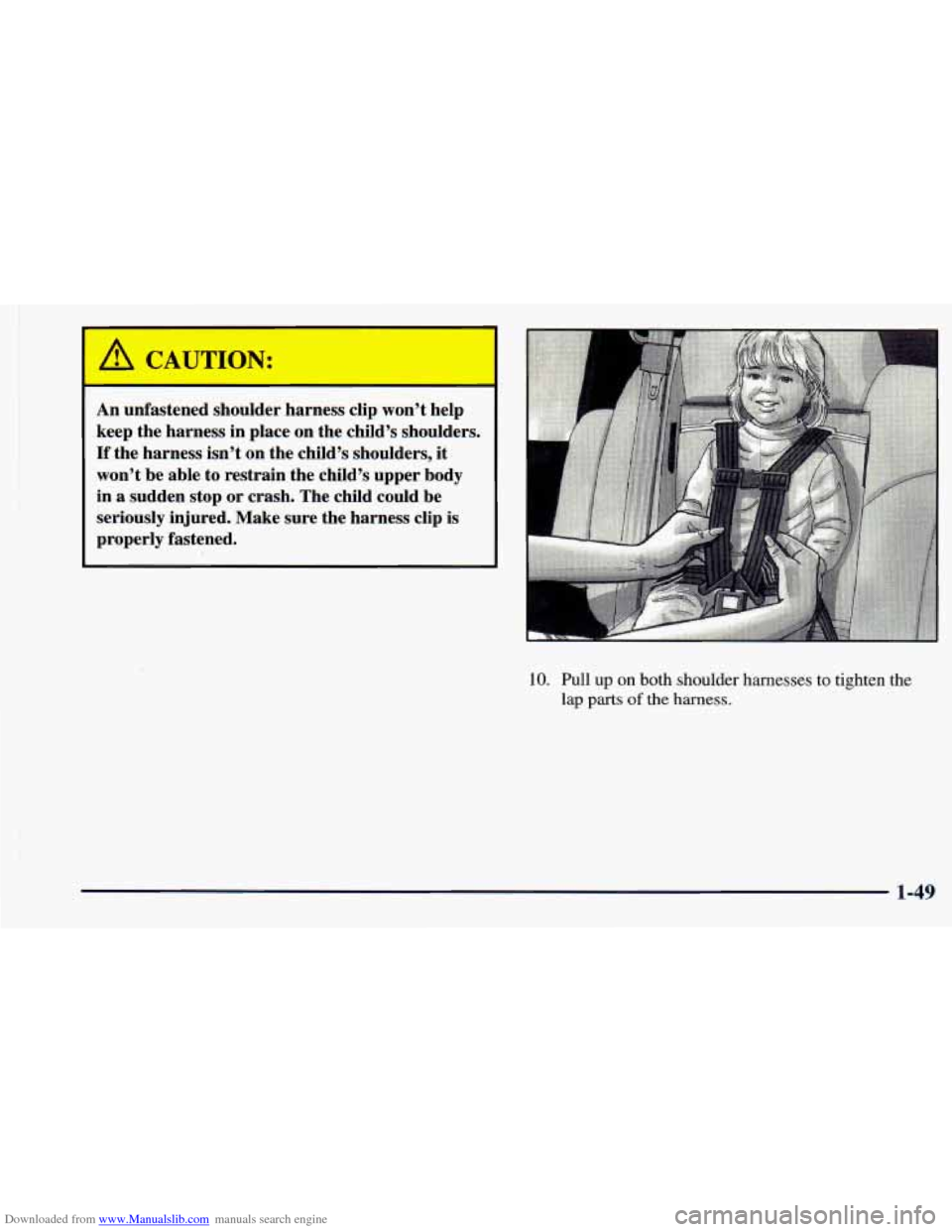 CHEVROLET ASTRO 1998 2.G Owners Manual Downloaded from www.Manualslib.com manuals search engine A CAUTION: 
An unfastened  shoulder harness  clip  won’t  help 
keep  the harness  in  place  on  the child’s  shoulders. 
If the harness  