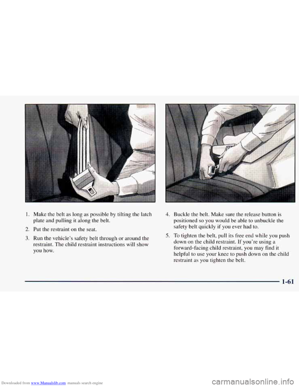 CHEVROLET ASTRO 1998 2.G Owners Manual Downloaded from www.Manualslib.com manuals search engine . . . . ., . . . 
1. 
2. 
3. 
Make the belt  as long  as possible  by  tilting the latch 
plate  and pulling it along  the  belt. 
Put 
the res