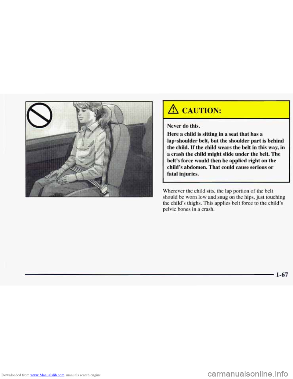 CHEVROLET ASTRO 1998 2.G Owners Manual Downloaded from www.Manualslib.com manuals search engine I 
I A CAUTION: 
Never do this. 
Here  a  child  is  sitting  in  a  seat  that  has  a 
lap-shoulder  belt,  but  the  shoulder  part  is behi
