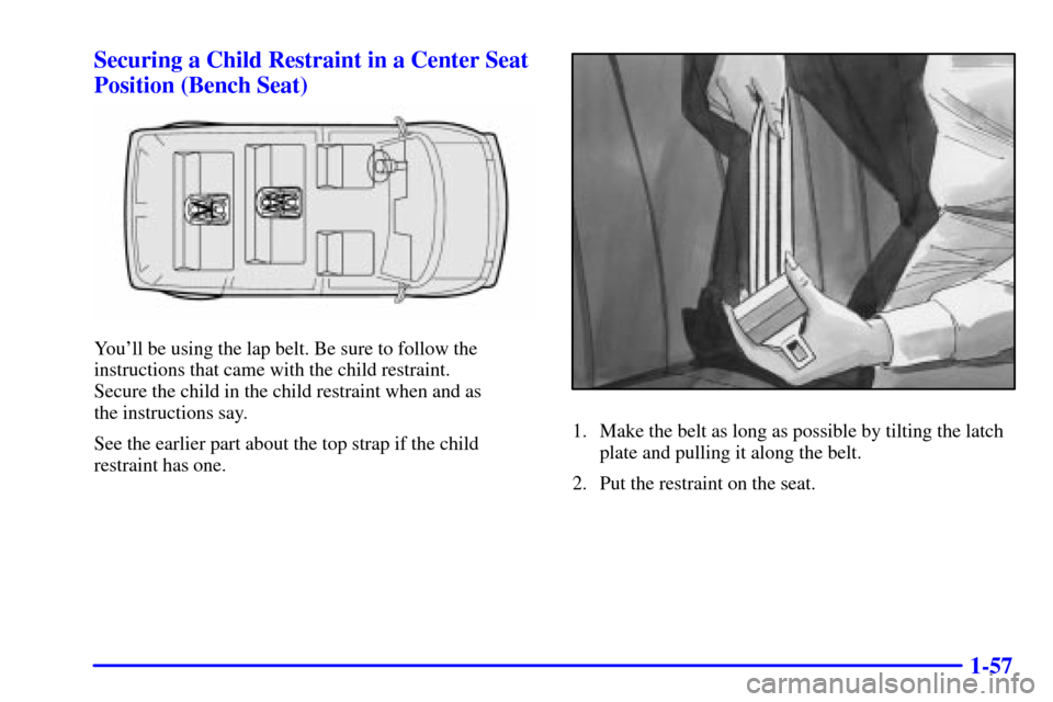 CHEVROLET ASTRO CARGO VAN 2002 2.G Owners Manual 1-57 Securing a Child Restraint in a Center Seat
Position (Bench Seat)
Youll be using the lap belt. Be sure to follow the
instructions that came with the child restraint. 
Secure the child in the chi