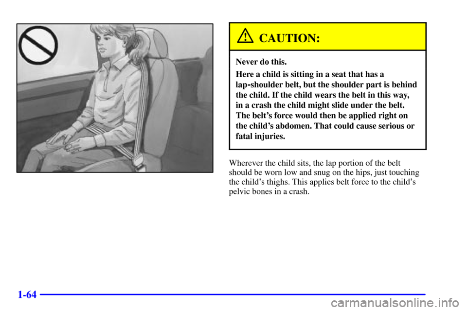 CHEVROLET ASTRO CARGO VAN 2002 2.G Owners Manual 1-64
CAUTION:
Never do this.
Here a child is sitting in a seat that has a
lap
-shoulder belt, but the shoulder part is behind
the child. If the child wears the belt in this way, 
in a crash the child 