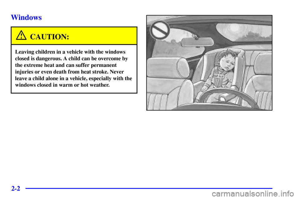 CHEVROLET ASTRO CARGO VAN 2002 2.G Owners Manual 2-2
Windows
CAUTION:
Leaving children in a vehicle with the windows
closed is dangerous. A child can be overcome by
the extreme heat and can suffer permanent
injuries or even death from heat stroke. N