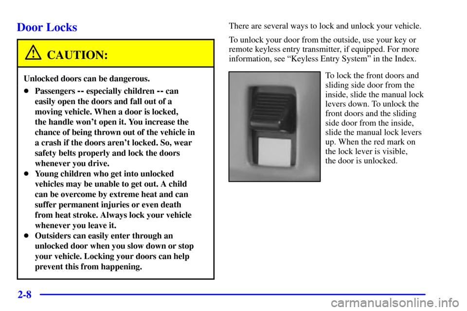 CHEVROLET ASTRO CARGO VAN 2002 2.G Owners Manual 2-8
Door Locks
CAUTION:
Unlocked doors can be dangerous.
Passengers -- especially children -- can
easily open the doors and fall out of a
moving vehicle. When a door is locked, 
the handle wont open