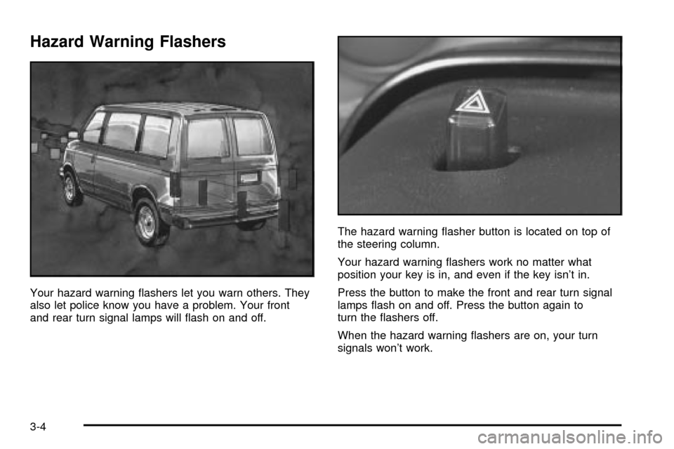 CHEVROLET ASTRO CARGO VAN 2003 2.G Owners Manual Hazard Warning Flashers
Your hazard warning ¯ashers let you warn others. They
also let police know you have a problem. Your front
and rear turn signal lamps will ¯ash on and off.The hazard warning 