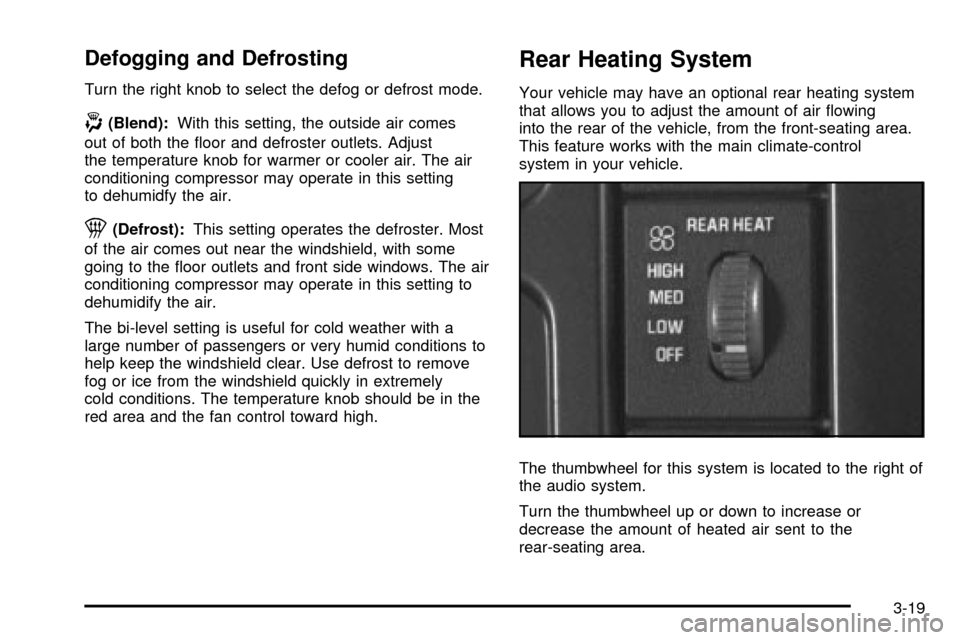 CHEVROLET ASTRO CARGO VAN 2003 2.G Owners Manual Defogging and Defrosting
Turn the right knob to select the defog or defrost mode.
-(Blend):With this setting, the outside air comes
out of both the ¯oor and defroster outlets. Adjust
the temperature CHEVROLET ASTRO CARGO VAN 2003 2.G Owners Manual Defogging and Defrosting
Turn the right knob to select the defog or defrost mode.
-(Blend):With this setting, the outside air comes
out of both the ¯oor and defroster outlets. Adjust
the temperature