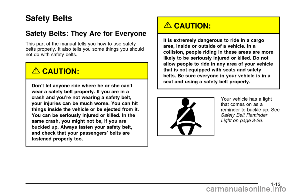 CHEVROLET ASTRO CARGO VAN 2003 2.G Owners Manual Safety Belts
Safety Belts: They Are for Everyone
This part of the manual tells you how to use safety
belts properly. It also tells you some things you should
not do with safety belts.
{CAUTION:
Dont CHEVROLET ASTRO CARGO VAN 2003 2.G Owners Manual Safety Belts
Safety Belts: They Are for Everyone
This part of the manual tells you how to use safety
belts properly. It also tells you some things you should
not do with safety belts.
{CAUTION:
Dont