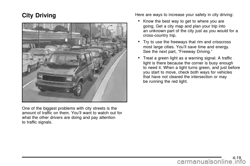 CHEVROLET ASTRO CARGO VAN 2003 2.G Owners Manual City Driving
One of the biggest problems with city streets is the
amount of traffic on them. Youll want to watch out for
what the other drivers are doing and pay attention
to traffic signals.Here are