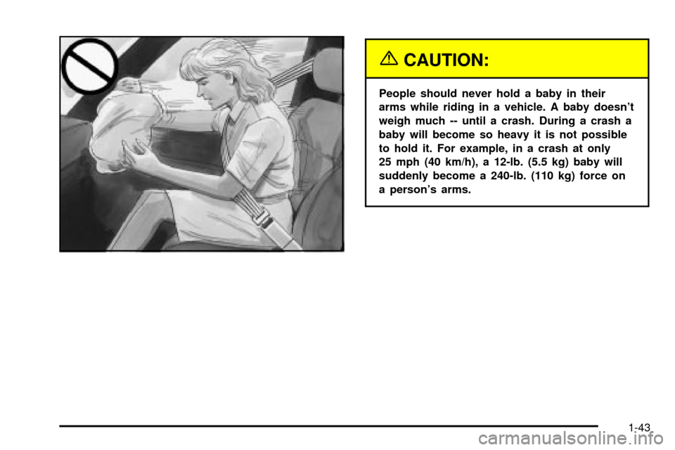 CHEVROLET ASTRO CARGO VAN 2003 2.G Owners Manual {CAUTION:
People should never hold a baby in their
arms while riding in a vehicle. A baby doesnt
weigh much -- until a crash. During a crash a
baby will become so heavy it is not possible
to hold it.
