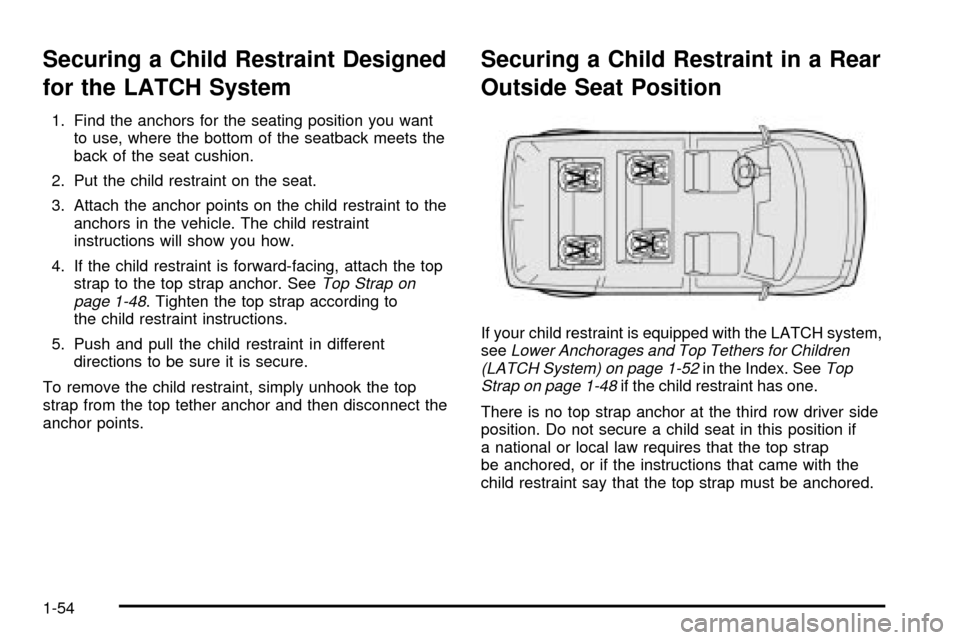 CHEVROLET ASTRO CARGO VAN 2003 2.G Owners Manual Securing a Child Restraint Designed
for the LATCH System
1. Find the anchors for the seating position you want
to use, where the bottom of the seatback meets the
back of the seat cushion.
2. Put the c CHEVROLET ASTRO CARGO VAN 2003 2.G Owners Manual Securing a Child Restraint Designed
for the LATCH System
1. Find the anchors for the seating position you want
to use, where the bottom of the seatback meets the
back of the seat cushion.
2. Put the c