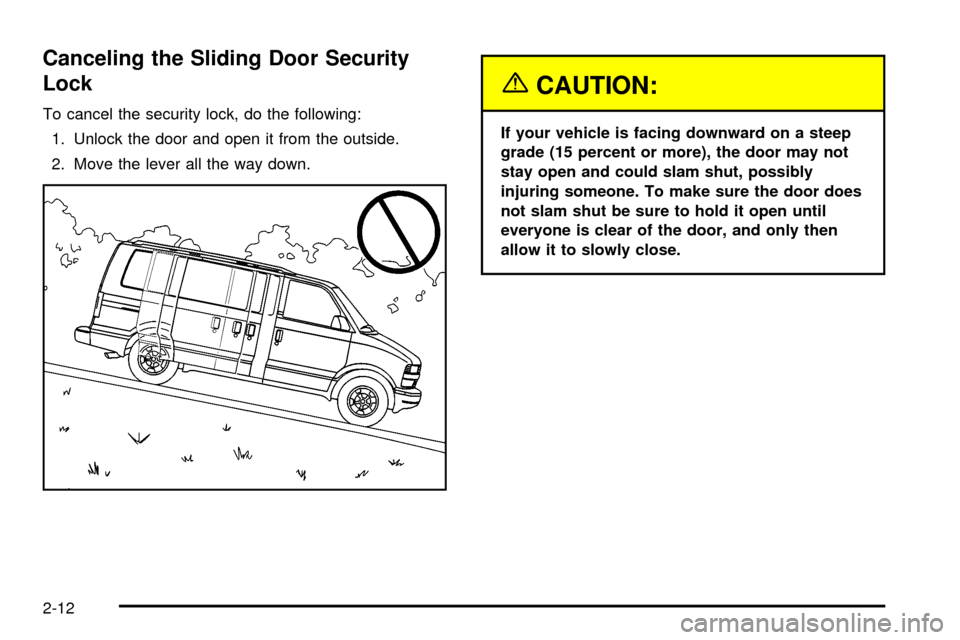 CHEVROLET ASTRO CARGO VAN 2003 2.G Owners Manual Canceling the Sliding Door Security
Lock
To cancel the security lock, do the following:
1. Unlock the door and open it from the outside.
2. Move the lever all the way down.
{CAUTION:
If your vehicle i