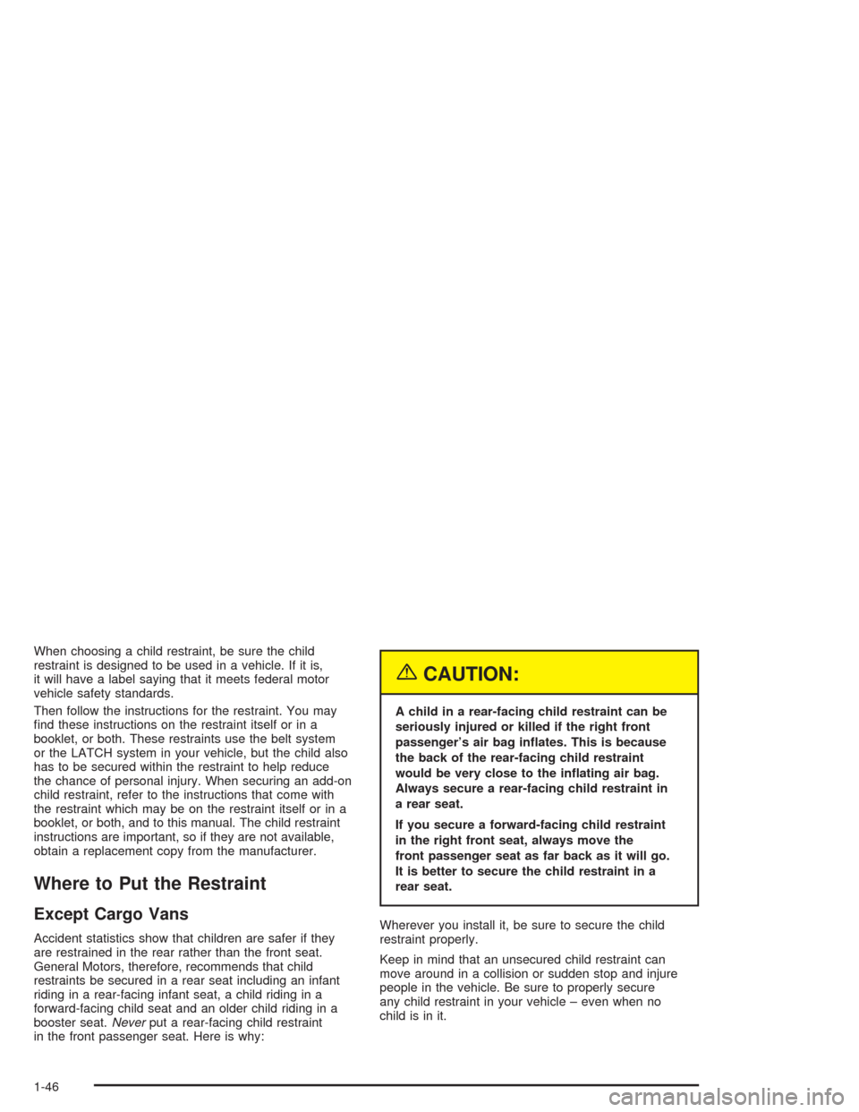 CHEVROLET ASTRO CARGO VAN 2004 2.G Owners Manual When choosing a child restraint, be sure the child
restraint is designed to be used in a vehicle. If it is,
it will have a label saying that it meets federal motor
vehicle safety standards.
Then follo