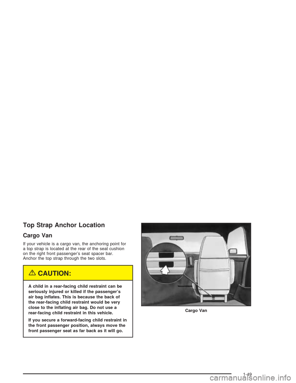 CHEVROLET ASTRO CARGO VAN 2004 2.G Owners Manual Top Strap Anchor Location
Cargo Van
If your vehicle is a cargo van, the anchoring point for
a top strap is located at the rear of the seat cushion
on the right front passenger’s seat spacer bar.
Anc