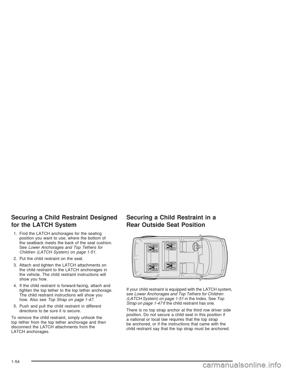 CHEVROLET ASTRO CARGO VAN 2004 2.G Owners Manual Securing a Child Restraint Designed
for the LATCH System
1. Find the LATCH anchorages for the seating
position you want to use, where the bottom of
the seatback meets the back of the seat cushion.
See