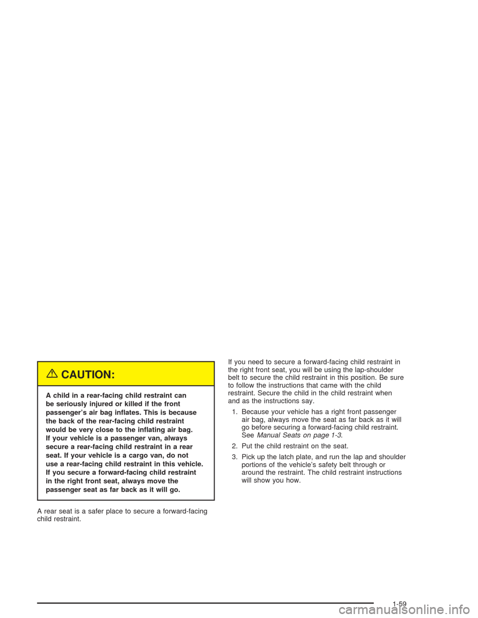 CHEVROLET ASTRO CARGO VAN 2004 2.G Owners Manual {CAUTION:
A child in a rear-facing child restraint can
be seriously injured or killed if the front
passenger’s air bag in�ates. This is because
the back of the rear-facing child restraint
would be v