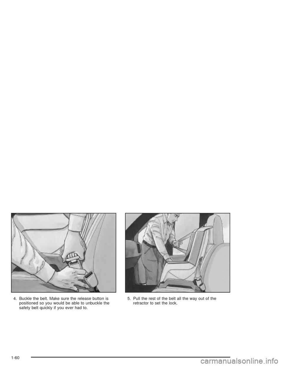 CHEVROLET ASTRO CARGO VAN 2004 2.G Owners Manual 4. Buckle the belt. Make sure the release button is
positioned so you would be able to unbuckle the
safety belt quickly if you ever had to.5. Pull the rest of the belt all the way out of the
retractor