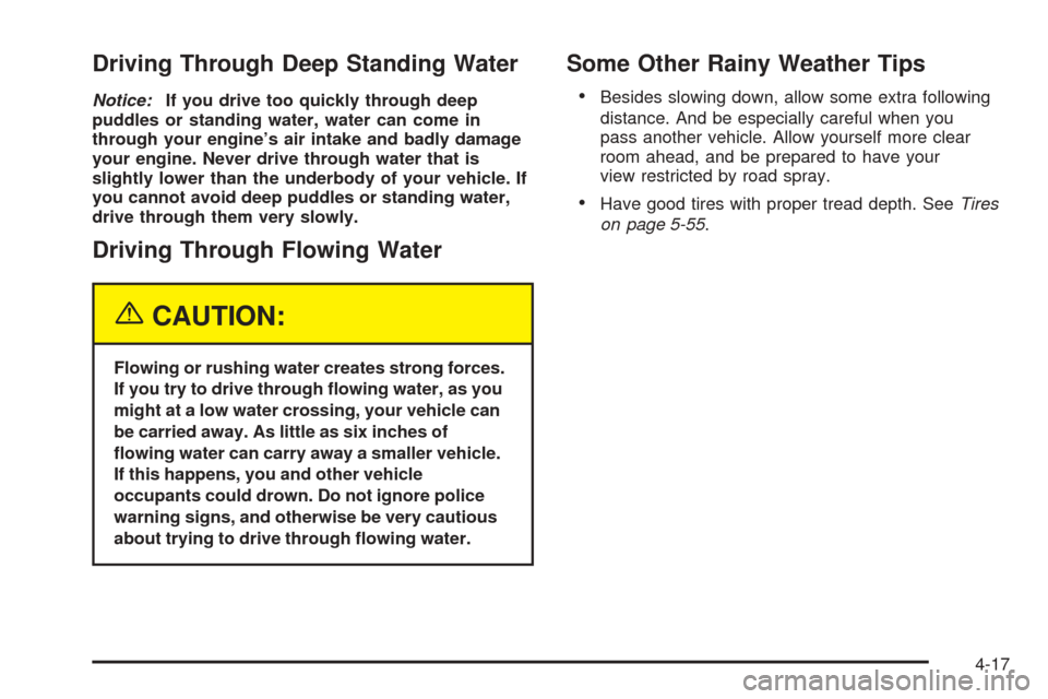 CHEVROLET ASTRO CARGO VAN 2005 2.G Owners Manual Driving Through Deep Standing Water
Notice:If you drive too quickly through deep
puddles or standing water, water can come in
through your engine’s air intake and badly damage
your engine. Never dri