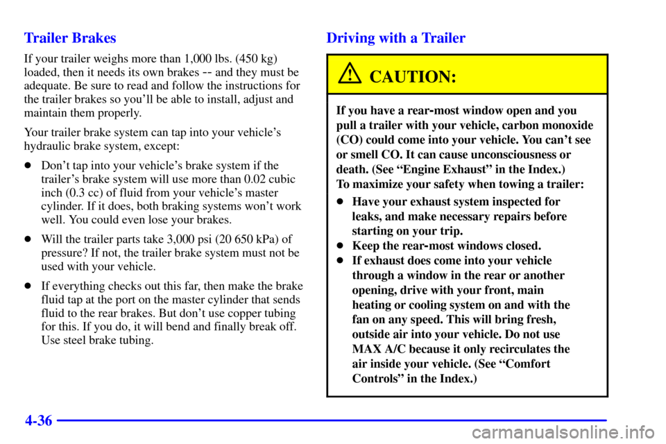 CHEVROLET ASTRO CARGO VAN 2000 2.G Owners Manual 4-36 Trailer Brakes
If your trailer weighs more than 1,000 lbs. (450 kg)
loaded, then it needs its own brakes
-- and they must be
adequate. Be sure to read and follow the instructions for
the trailer CHEVROLET ASTRO CARGO VAN 2000 2.G Owners Manual 4-36 Trailer Brakes
If your trailer weighs more than 1,000 lbs. (450 kg)
loaded, then it needs its own brakes
-- and they must be
adequate. Be sure to read and follow the instructions for
the trailer