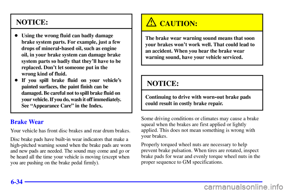 CHEVROLET ASTRO CARGO VAN 2000 2.G Owners Manual 6-34
NOTICE:
Using the wrong fluid can badly damage
brake system parts. For example, just a few
drops of mineral
-based oil, such as engine
oil, in your brake system can damage brake
system parts so CHEVROLET ASTRO CARGO VAN 2000 2.G Owners Manual 6-34
NOTICE:
Using the wrong fluid can badly damage
brake system parts. For example, just a few
drops of mineral
-based oil, such as engine
oil, in your brake system can damage brake
system parts so