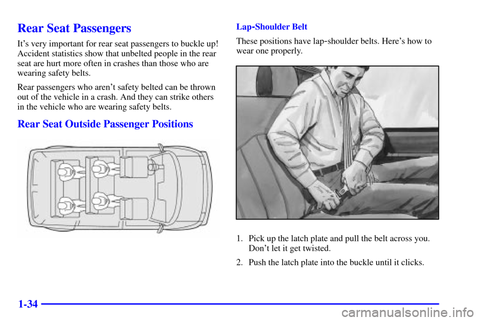 CHEVROLET ASTRO CARGO VAN 2000 2.G Owners Manual 1-34
Rear Seat Passengers
Its very important for rear seat passengers to buckle up!
Accident statistics show that unbelted people in the rear
seat are hurt more often in crashes than those who are
we