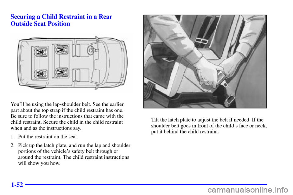 CHEVROLET ASTRO CARGO VAN 2000 2.G Owners Manual 1-52 Securing a Child Restraint in a Rear
Outside Seat Position
Youll be using the lap-shoulder belt. See the earlier 
part about the top strap if the child restraint has one. 
Be sure to follow the 