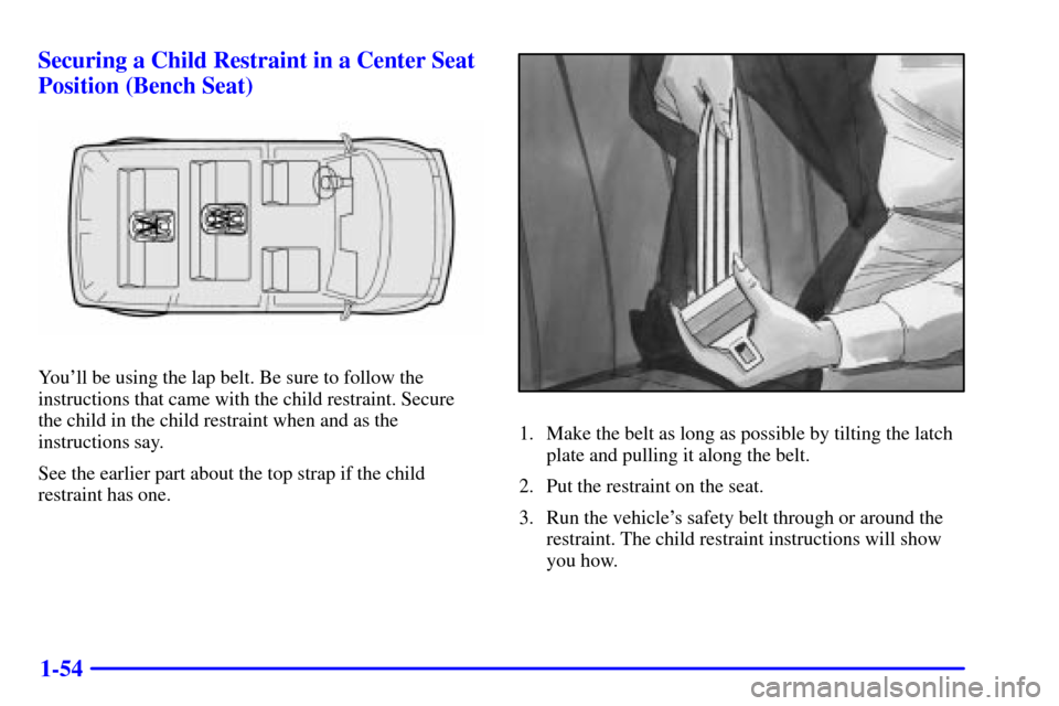 CHEVROLET ASTRO CARGO VAN 2000 2.G Owners Manual 1-54 Securing a Child Restraint in a Center Seat
Position (Bench Seat)
Youll be using the lap belt. Be sure to follow the
instructions that came with the child restraint. Secure 
the child in the chi