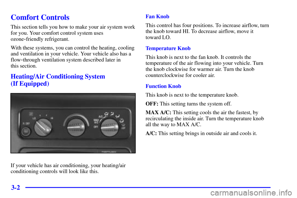 CHEVROLET ASTRO CARGO VAN 2001 2.G Owners Manual 3-2
Comfort Controls
This section tells you how to make your air system work
for you. Your comfort control system uses
ozone
-friendly refrigerant.
With these systems, you can control the heating, coo CHEVROLET ASTRO CARGO VAN 2001 2.G Owners Manual 3-2
Comfort Controls
This section tells you how to make your air system work
for you. Your comfort control system uses
ozone
-friendly refrigerant.
With these systems, you can control the heating, coo