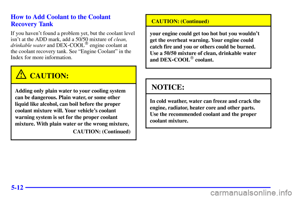 CHEVROLET ASTRO CARGO VAN 2001 2.G Owners Manual 5-12 How to Add Coolant to the Coolant
Recovery Tank
If you havent found a problem yet, but the coolant level
isnt at the ADD mark, add a 50/50 mixture of clean,
drinkable water and DEX
-COOL engin CHEVROLET ASTRO CARGO VAN 2001 2.G Owners Manual 5-12 How to Add Coolant to the Coolant
Recovery Tank
If you havent found a problem yet, but the coolant level
isnt at the ADD mark, add a 50/50 mixture of clean,
drinkable water and DEX
-COOL engin