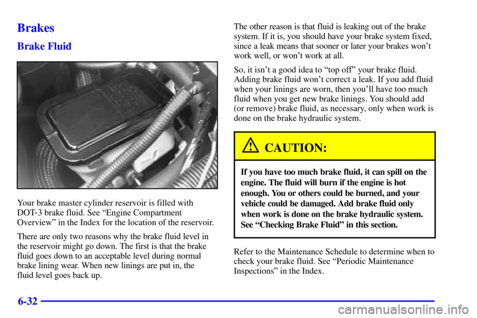 CHEVROLET ASTRO CARGO VAN 2001 2.G Owners Manual 6-32
Brakes
Brake Fluid
Your brake master cylinder reservoir is filled with
DOT
-3 brake fluid. See ªEngine Compartment
Overviewº in the Index for the location of the reservoir.
There are only two r CHEVROLET ASTRO CARGO VAN 2001 2.G Owners Manual 6-32
Brakes
Brake Fluid
Your brake master cylinder reservoir is filled with
DOT
-3 brake fluid. See ªEngine Compartment
Overviewº in the Index for the location of the reservoir.
There are only two r