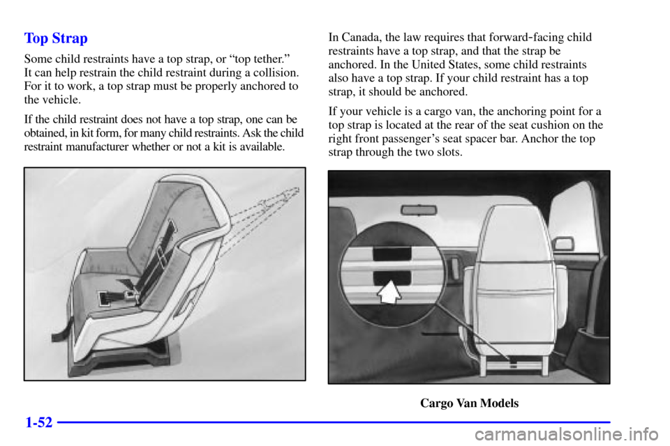 CHEVROLET ASTRO CARGO VAN 2001 2.G Owners Manual 1-52 Top Strap
Some child restraints have a top strap, or ªtop tether.º 
It can help restrain the child restraint during a collision.
For it to work, a top strap must be properly anchored to
the veh