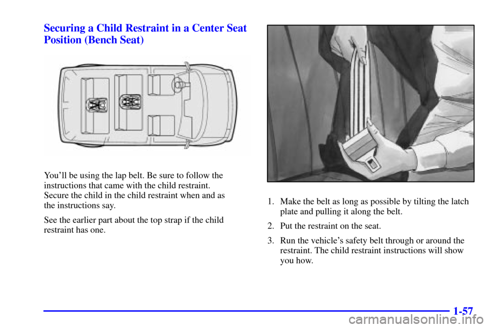 CHEVROLET ASTRO CARGO VAN 2001 2.G Owners Manual 1-57 Securing a Child Restraint in a Center Seat
Position (Bench Seat)
Youll be using the lap belt. Be sure to follow the
instructions that came with the child restraint. 
Secure the child in the chi