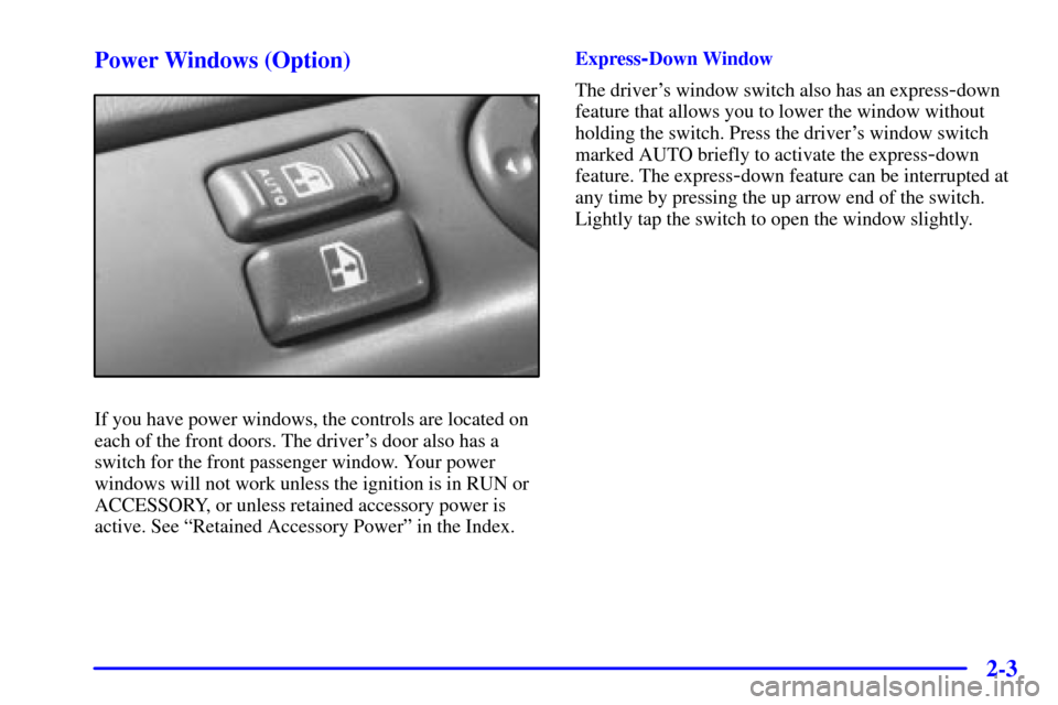 CHEVROLET ASTRO CARGO VAN 2001 2.G Owners Manual 2-3 Power Windows (Option)
If you have power windows, the controls are located on
each of the front doors. The drivers door also has a
switch for the front passenger window. Your power
windows will n