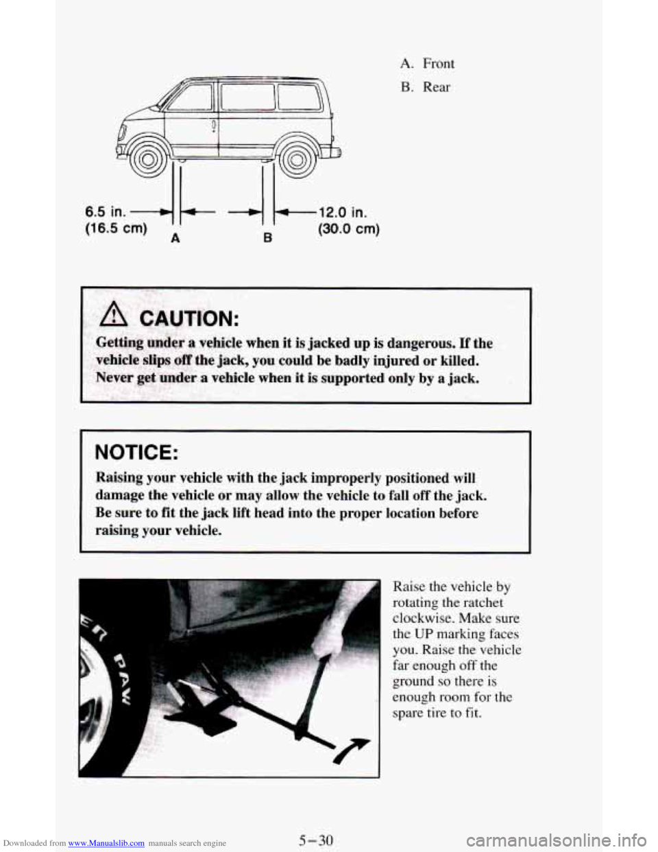 CHEVROLET ASTRO CARGO VAN 1995 2.G Owners Manual Downloaded from www.Manualslib.com manuals search engine 5 
6.5 in. -4 b- -4 k-,l2.0 in. 
(16.5 cm) A B (30.0 em) 
A. Front 
B. Rear 
NOTICE: 
Raising  your  vehicle  with  the  jack  improperly  posi