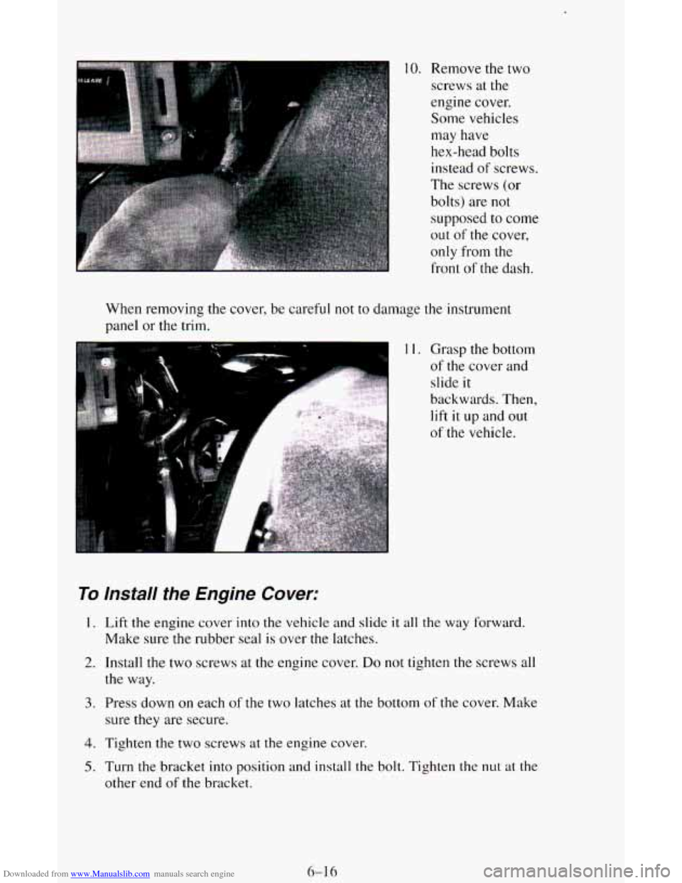 CHEVROLET ASTRO CARGO VAN 1995 2.G Owners Manual Downloaded from www.Manualslib.com manuals search engine 10. Remove the two screws  at the 
engine  cover. 
Some  vehicles 
may  have 
hex-head bolts 
instead 
of screws. 
The screws  (or 
bolts)  are