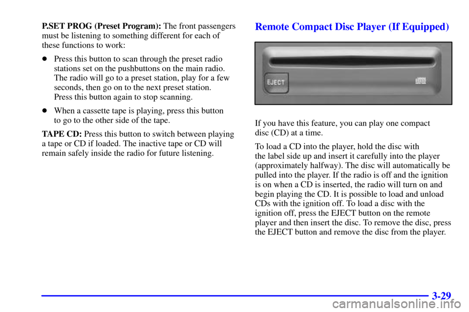 CHEVROLET ASTRO PASSENGER 2001 2.G Owners Manual 3-29
P.SET PROG (Preset Program): The front passengers
must be listening to something different for each of
these functions to work:
Press this button to scan through the preset radio
stations set on