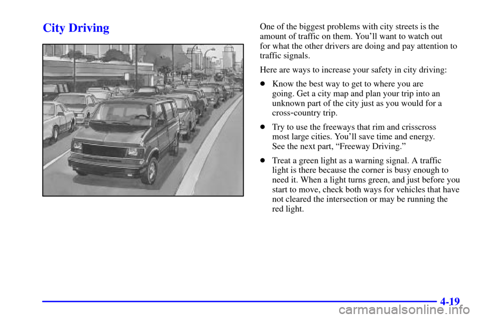 CHEVROLET ASTRO PASSENGER 2001 2.G Owners Manual 4-19
City DrivingOne of the biggest problems with city streets is the
amount of traffic on them. Youll want to watch out 
for what the other drivers are doing and pay attention to
traffic signals.
He