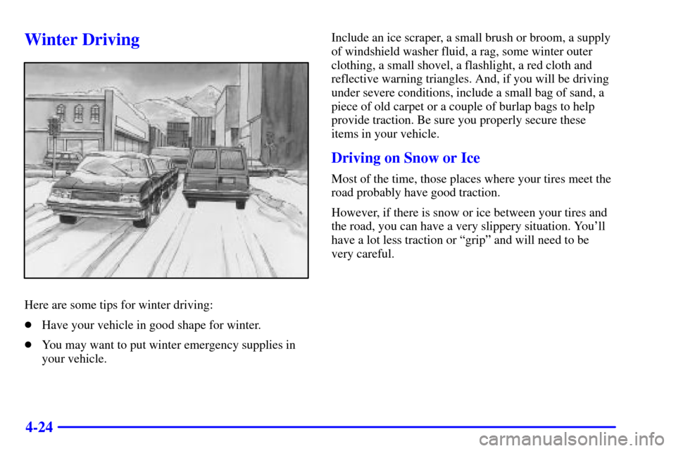 CHEVROLET ASTRO PASSENGER 2001 2.G Owners Manual 4-24
Winter Driving
Here are some tips for winter driving:
Have your vehicle in good shape for winter.
You may want to put winter emergency supplies in
your vehicle.Include an ice scraper, a small b