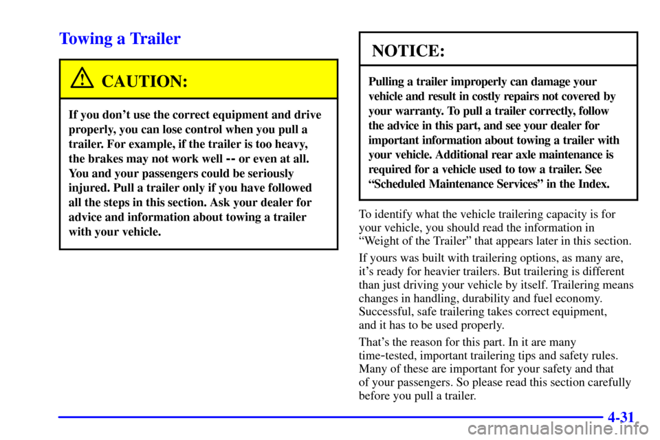 CHEVROLET ASTRO PASSENGER 2001 2.G Owners Manual 4-31
Towing a Trailer
CAUTION:
If you dont use the correct equipment and drive
properly, you can lose control when you pull a
trailer. For example, if the trailer is too heavy, 
the brakes may not wo