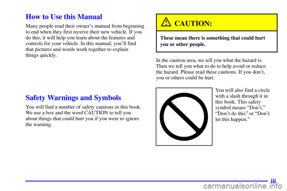 CHEVROLET ASTRO PASSENGER 2001 2.G Owners Manual iii
CAUTION:
These mean there is something that could hurt
In the caution area, we tell you what the hazard is. 
Y ou will also find a circle 
