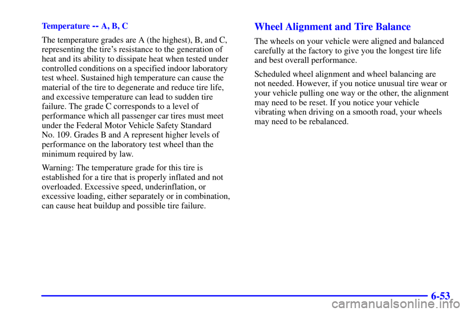 CHEVROLET ASTRO PASSENGER 2001 2.G Owners Manual 6-53
Temperature -- A, B, C
The temperature grades are A (the highest), B, and C,
representing the tires resistance to the generation of
heat and its ability to dissipate heat when tested under
contr