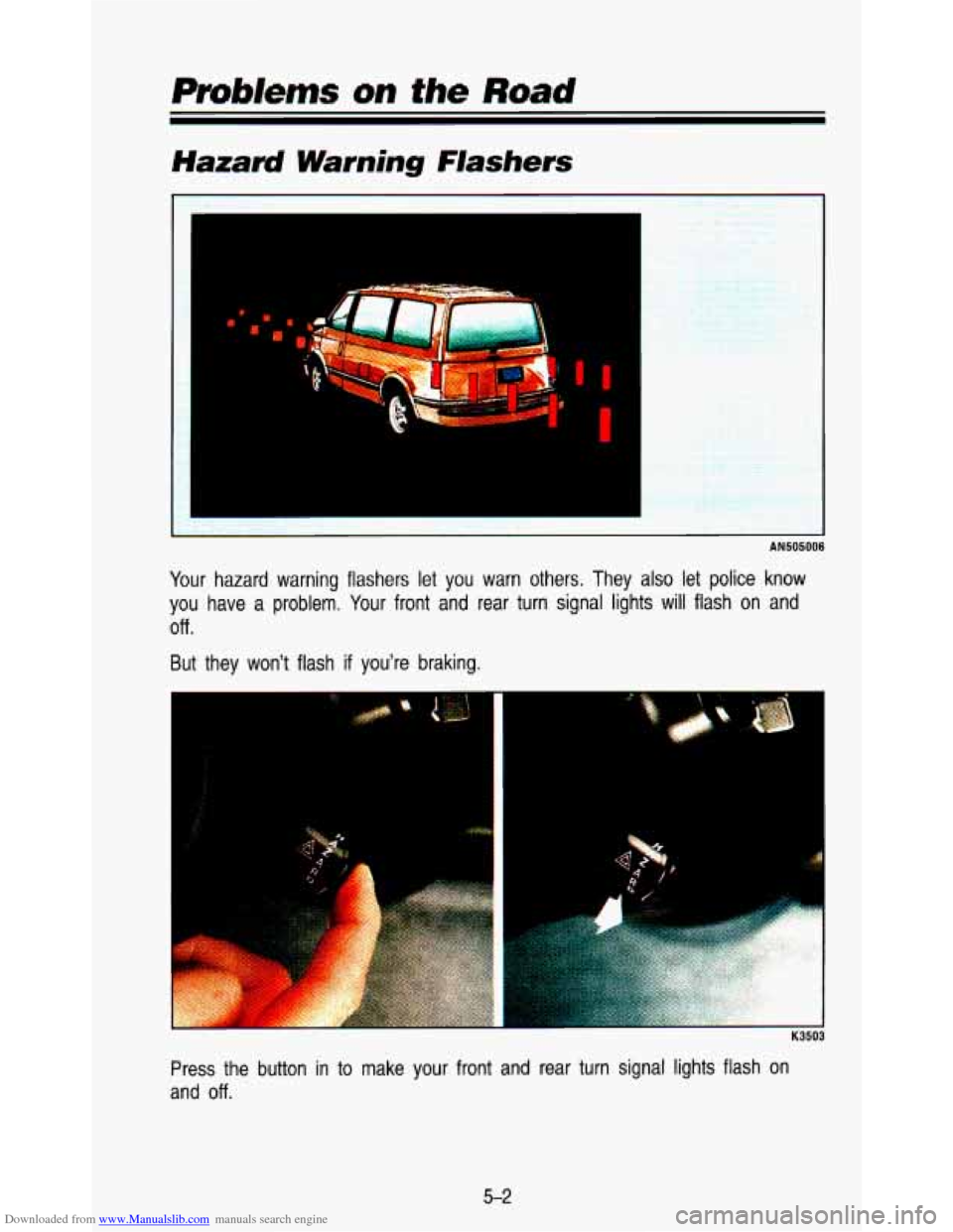 CHEVROLET ASTRO PASSENGER 1993 1.G Owners Manual Downloaded from www.Manualslib.com manuals search engine Hazard Warning  Flashers 
----- I 
r 
1 
AN505006 
Your hazard  warning  flashers let you warn  others.  They also let police know 
you  have 