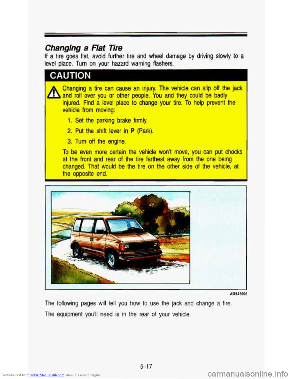 CHEVROLET ASTRO PASSENGER 1993 1.G Owners Manual Downloaded from www.Manualslib.com manuals search engine Changing a Flat Tire 
If a tire  goes  flat,  avoid  further  tire  and  wheel  damage  by driving slowly to a 
level  place.  Turn  on  your  