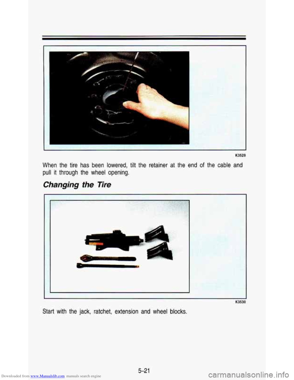 CHEVROLET ASTRO PASSENGER 1993 1.G Owners Manual Downloaded from www.Manualslib.com manuals search engine r 
K3529 
When the  tire  has  been  lowered,  tilt  the  retainer  at  the  end of the  cable  and 
pull  it through  the  wheel  opening. 
Ch