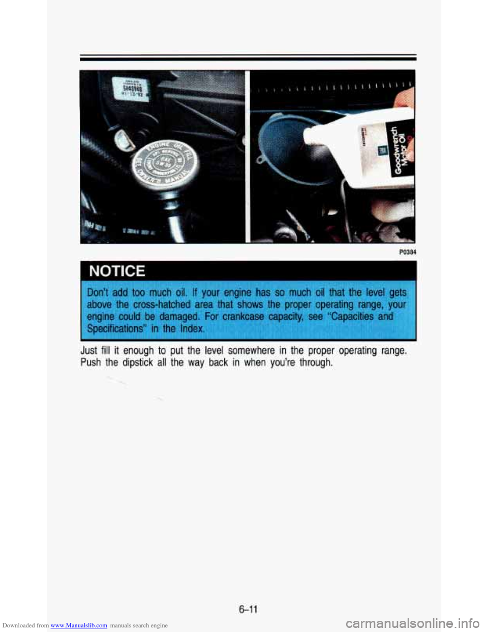 CHEVROLET ASTRO PASSENGER 1993 1.G Owners Manual Downloaded from www.Manualslib.com manuals search engine PO384 
NOTICE 
Just fill it enough to put  the  level  somewhere  in the  proper  operating  range. 
Push  the  dipstick  all  the  way  back  