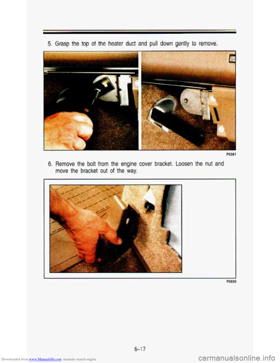 CHEVROLET ASTRO PASSENGER 1993 1.G Owners Manual Downloaded from www.Manualslib.com manuals search engine 5. Grasp  the  top of the  heater duct and pull down gently to remove. 
.- -e 
PO381 
6. Remove  the  bolt from the  engine  cover  bracket.  L